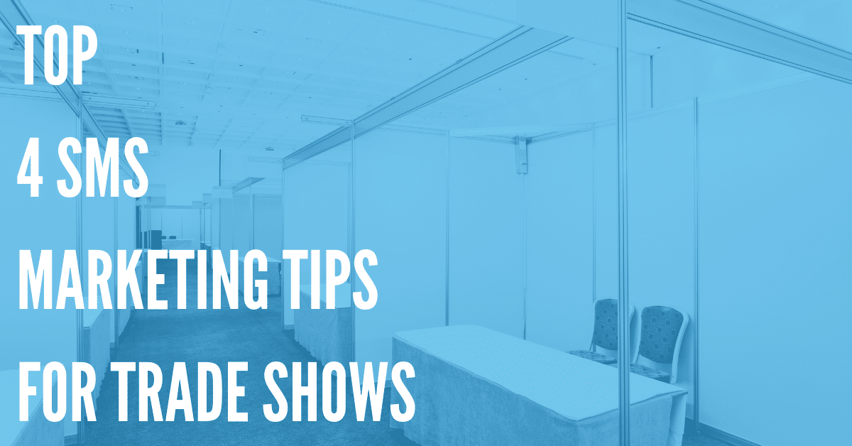 Top 4 Essential SMS Marketing Tips for Your Next Trade Show